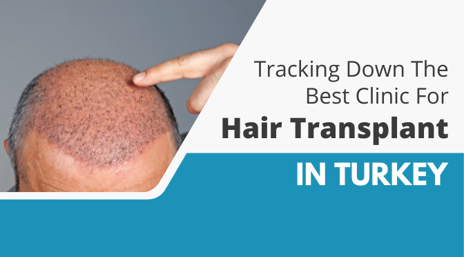 Tracking Down The Best Clinic For Hair Transplant In Turkey | BlueMagic